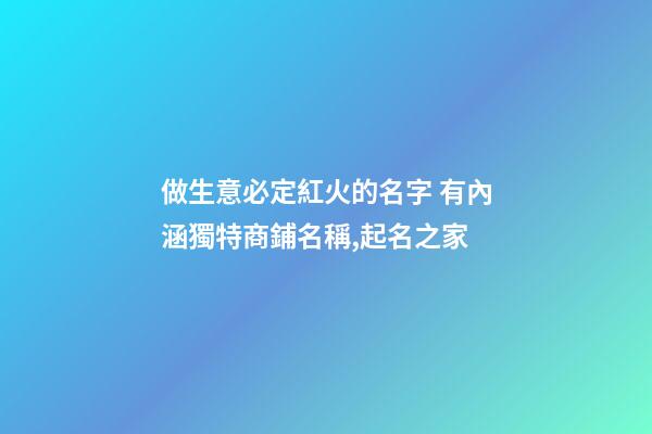 做生意必定紅火的名字 有內涵獨特商鋪名稱,起名之家-第1張-店鋪起名-玄機派